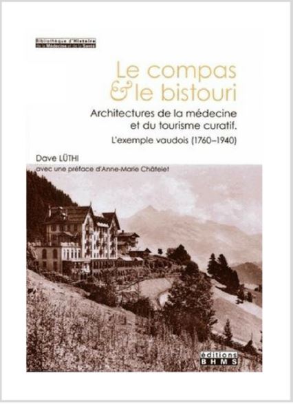 Couverture de Le compas et le bistouri - Architectures de la médecine et du tourisme curatif. L'exemple vaudois (1760-1940)