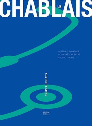 Couverture de Le Chablais aux Petits Soins - Histoire sanitaire d'une région entre Vaud et Valais